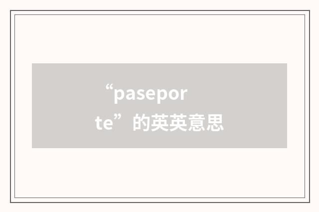 “paseporte”的英英意思