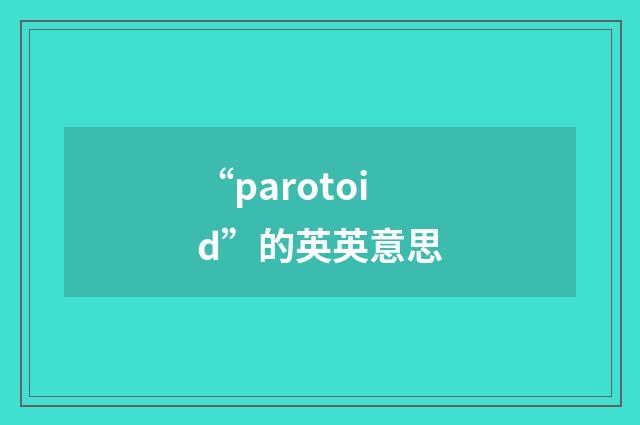 “parotoid”的英英意思