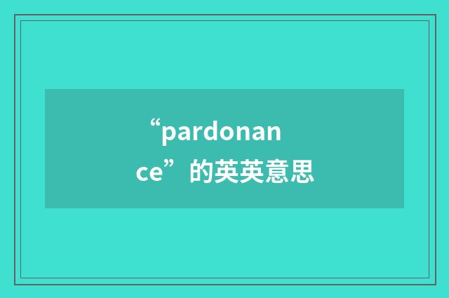 “pardonance”的英英意思