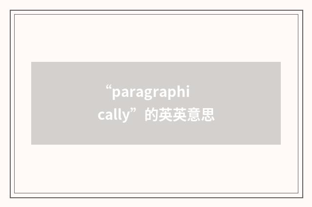 “paragraphically”的英英意思