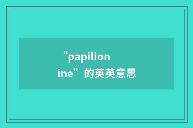 “papilionine”的英英意思