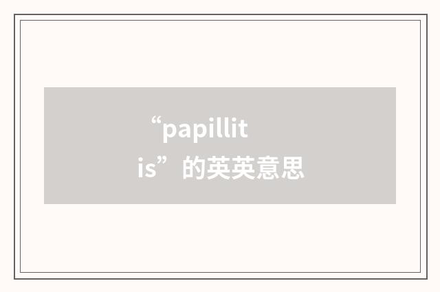 “papillitis”的英英意思
