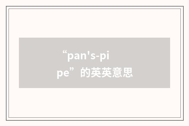 “pan's-pipe”的英英意思
