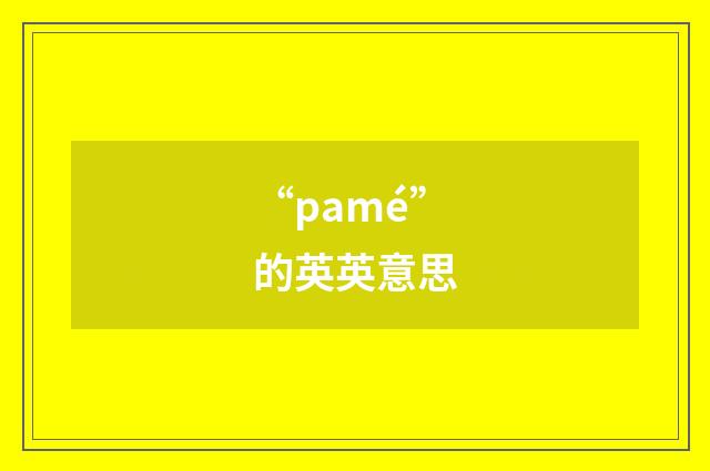 “pamé”的英英意思