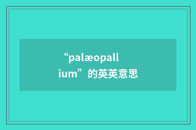 “palæopallium”的英英意思