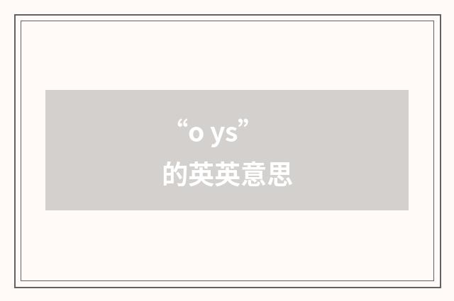 “o ys”的英英意思