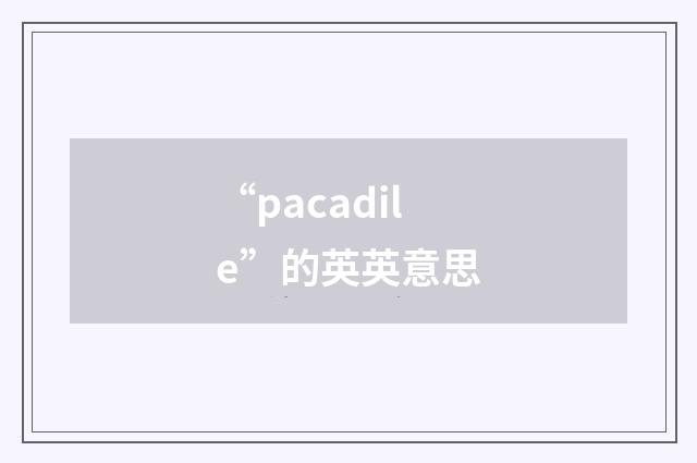 “pacadile”的英英意思
