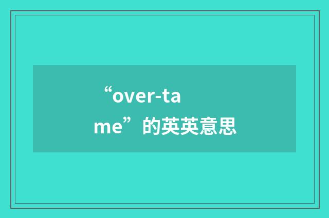 “over-tame”的英英意思