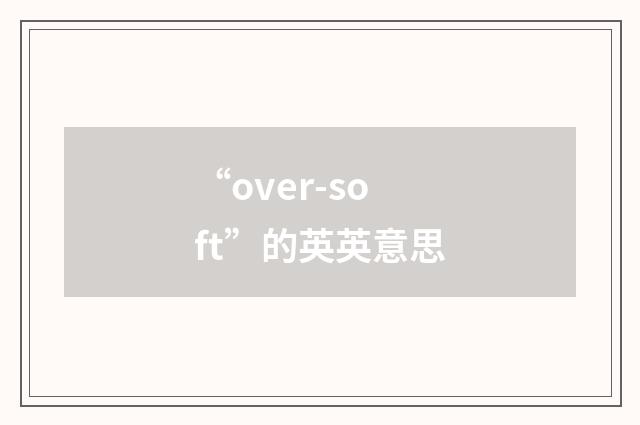 “over-soft”的英英意思