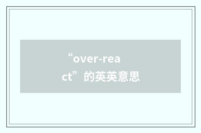 “over-react”的英英意思