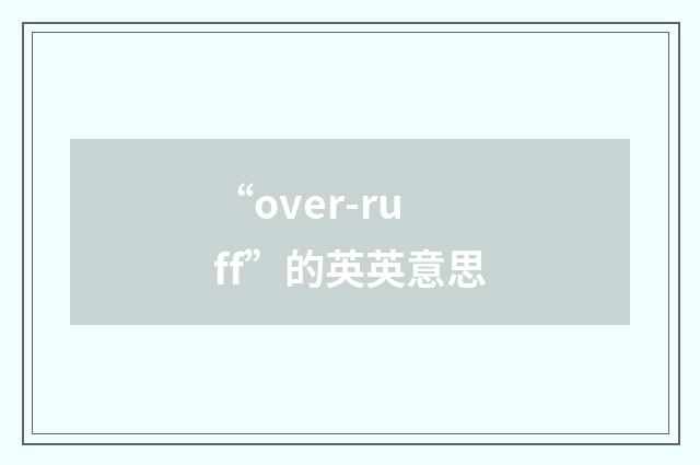 “over-ruff”的英英意思