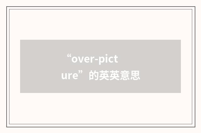 “over-picture”的英英意思