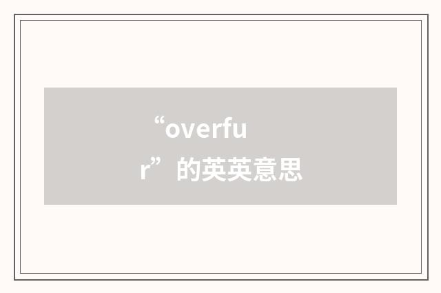 “overfur”的英英意思