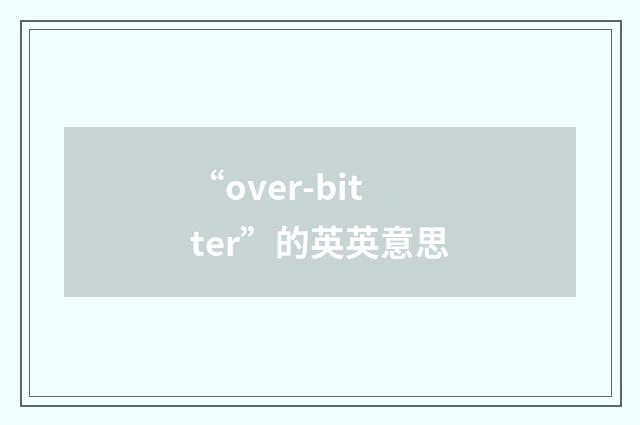 “over-bitter”的英英意思