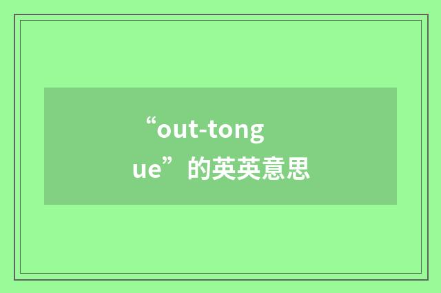 “out-tongue”的英英意思