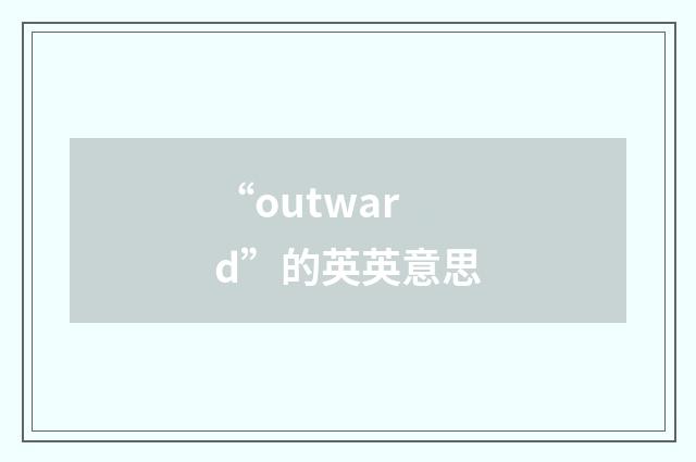 “outward”的英英意思