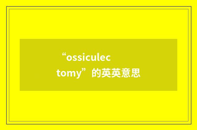 “ossiculectomy”的英英意思