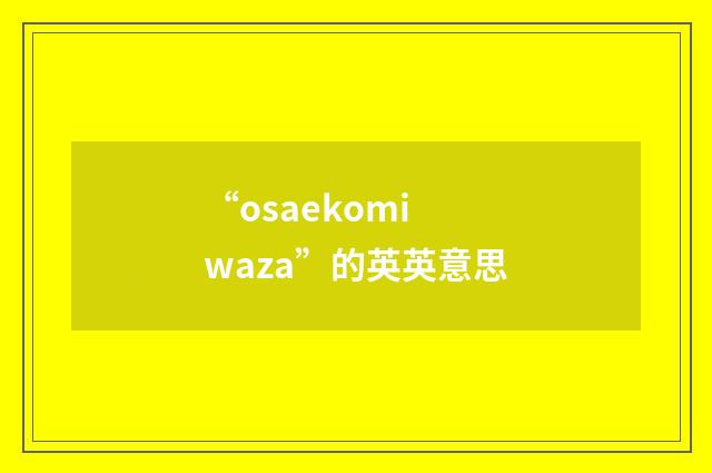 “osaekomi waza”的英英意思