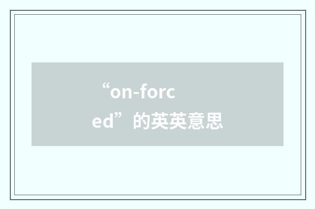 “on-forced”的英英意思