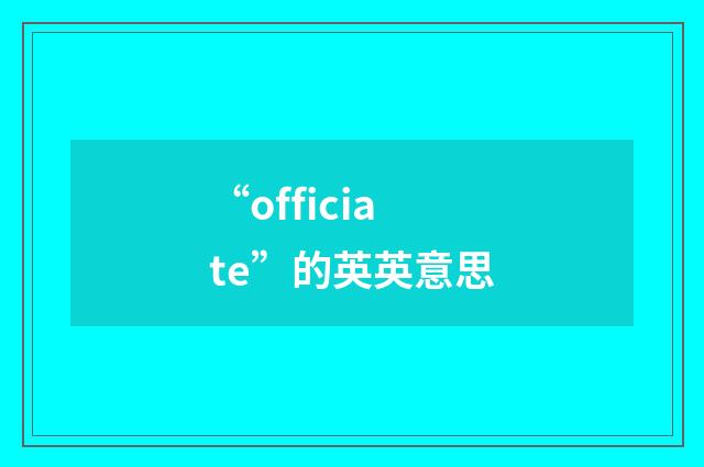 “officiate”的英英意思