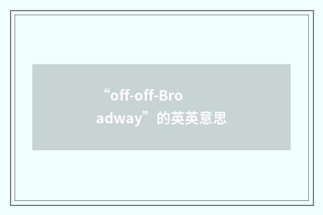 “off-off-Broadway”的英英意思