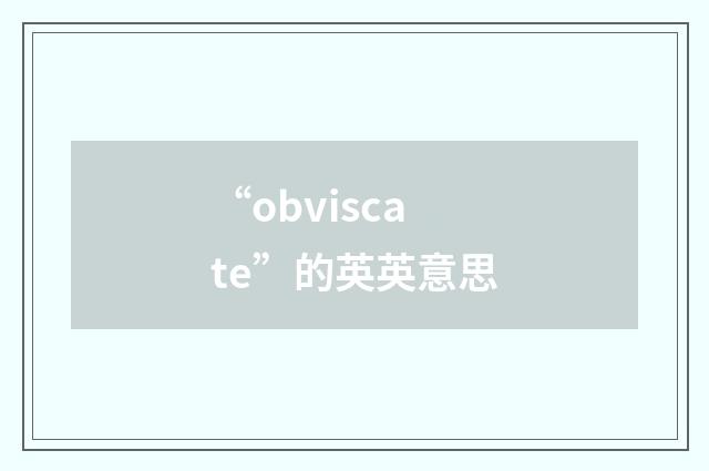 “obviscate”的英英意思