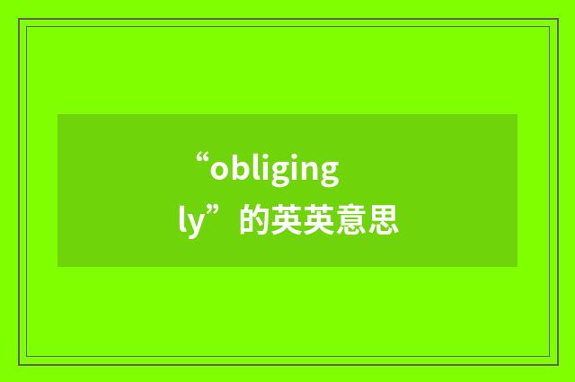 “obligingly”的英英意思