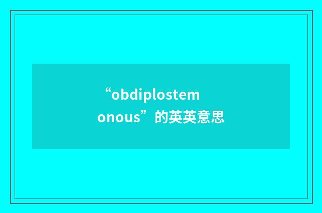 “obdiplostemonous”的英英意思