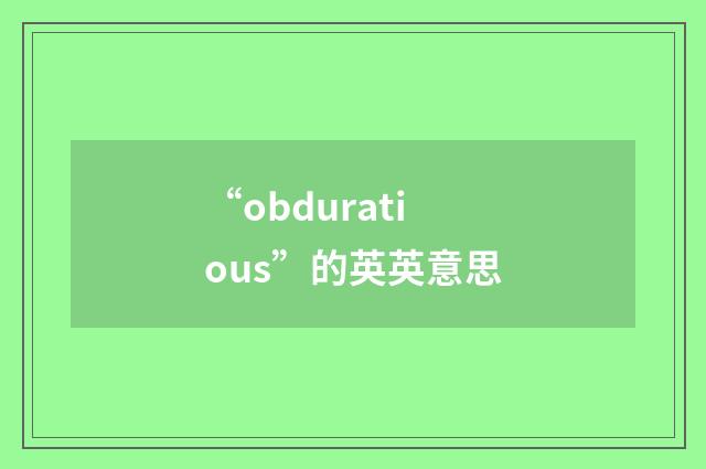 “obduratious”的英英意思
