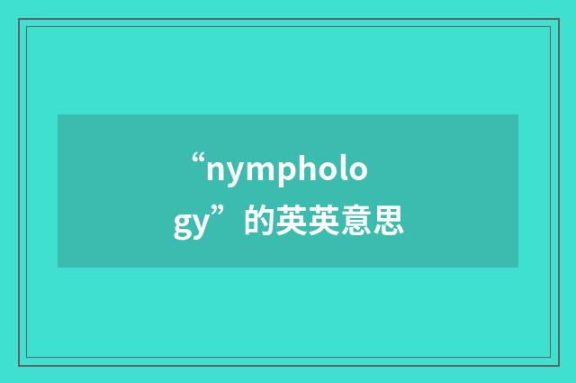 “nymphology”的英英意思