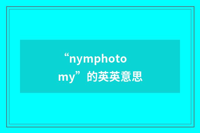 “nymphotomy”的英英意思
