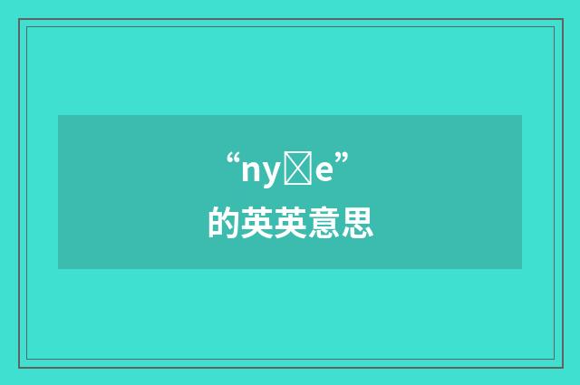 “nyȝe”的英英意思