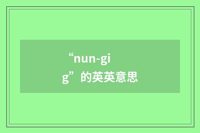 “nun-gig”的英英意思