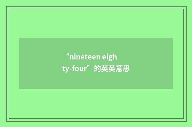 “nineteen eighty-four”的英英意思