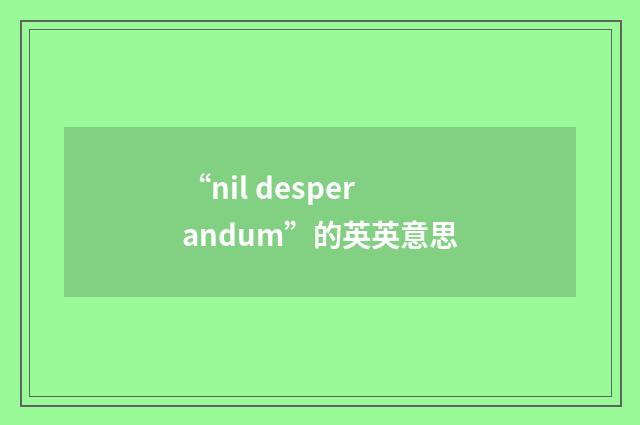 “nil desperandum”的英英意思