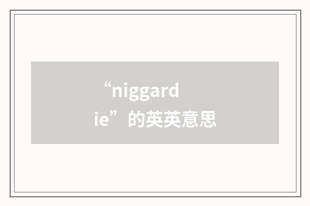 “niggardie”的英英意思