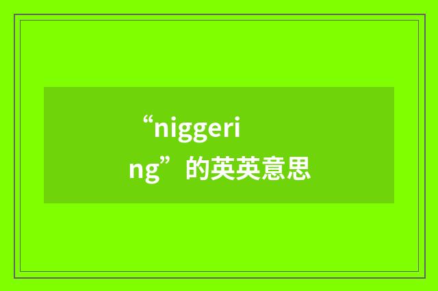 “niggering”的英英意思