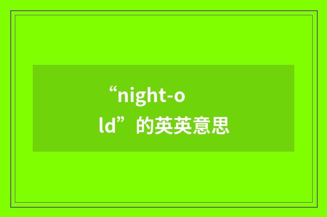 “night-old”的英英意思