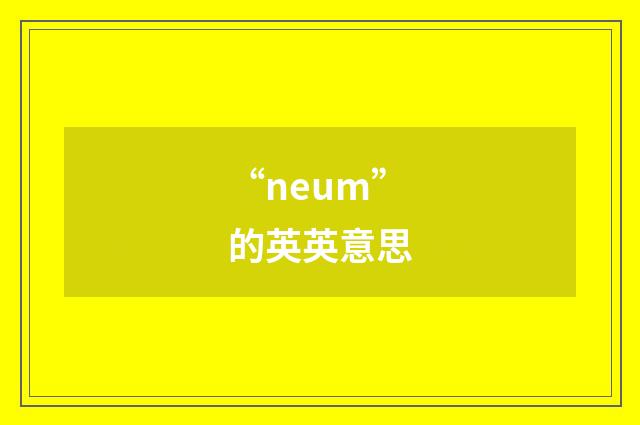 “neum”的英英意思