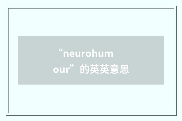 “neurohumour”的英英意思