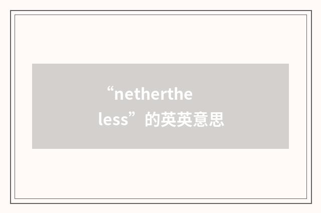 “nethertheless”的英英意思