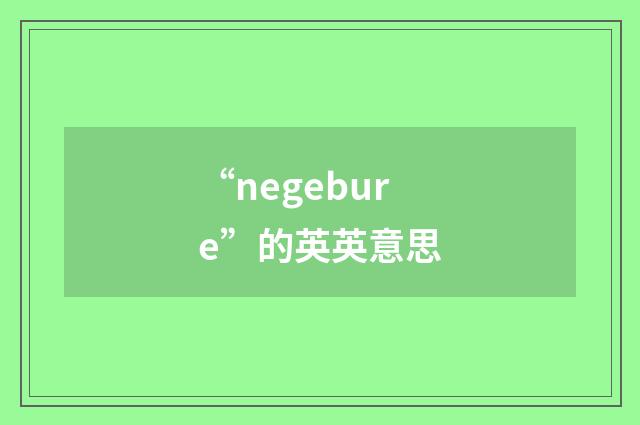 “negebure”的英英意思
