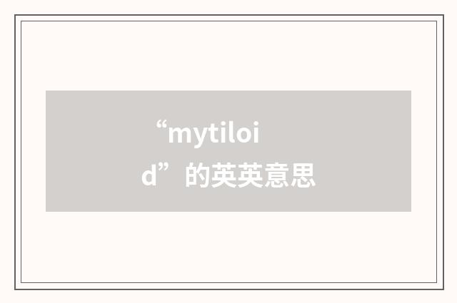 “mytiloid”的英英意思