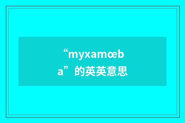 “myxamœba”的英英意思