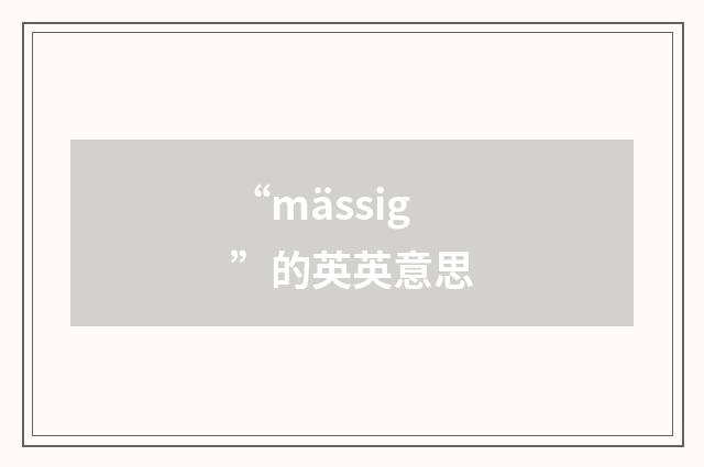 “mässig”的英英意思