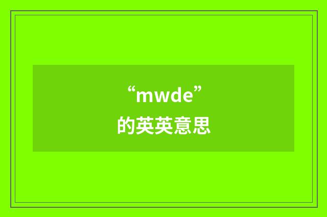 “mwde”的英英意思