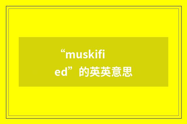 “muskified”的英英意思