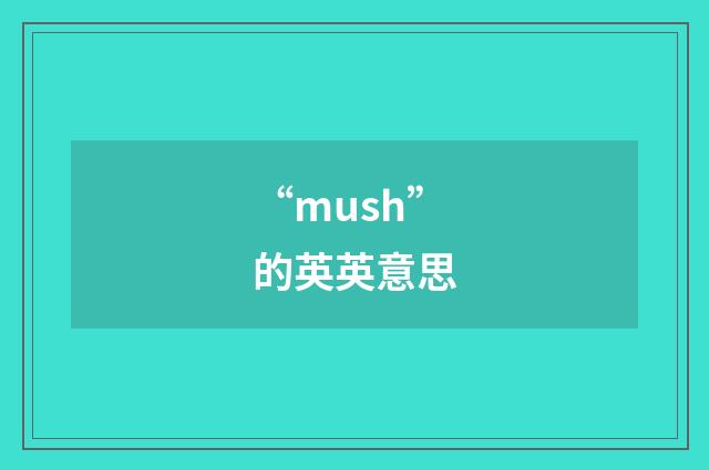 “mush”的英英意思
