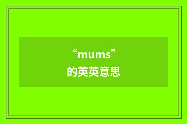 “mums”的英英意思