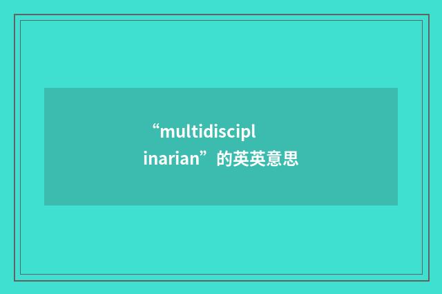 “multidisciplinarian”的英英意思